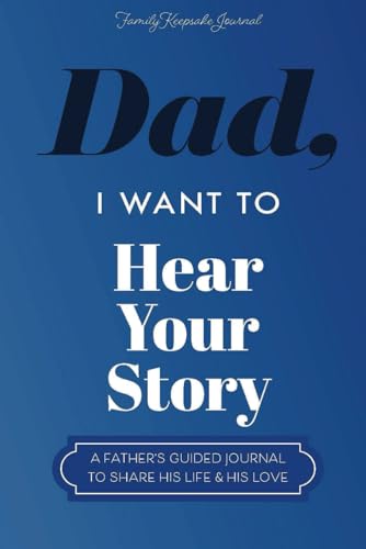 Dad, I Want to Hear Your Story: A Father’s Guided Journal To Share His Life & His Love (Hear Your...